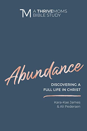Abundance: Discovering a Full LIfe in Christ (A Thrive Moms Bible Study)