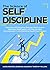 The Science of Self Discipline: How Daily Self-Discipline, Everyday Habits and an Optimised Belief System will Help You Beat Procrastination + Why Discipline Equals True Freedom