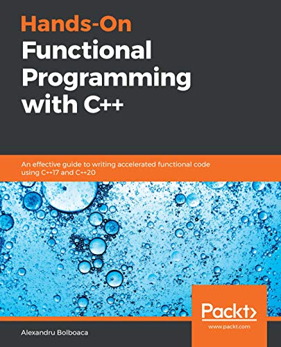 Hands-On Functional Programming with C++: An effective guide to writing accelerated functional code using C++17 and C++20 (Kindle Edition)