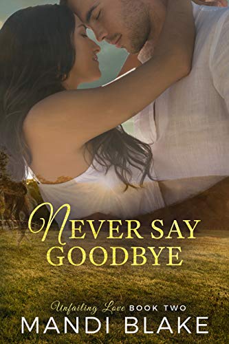 Never Say Goodbye (Unfailing Love #2)