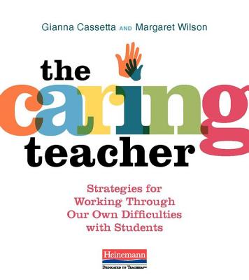 The Caring Teacher: Strategies for Working Through Our Own Difficulties with Students (Paperback)