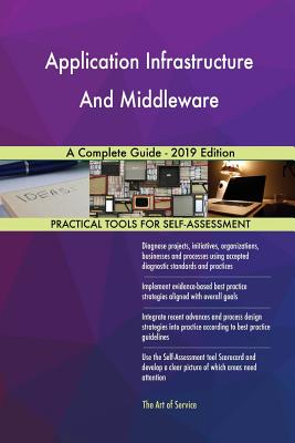 Application Infrastructure And Middleware A Complete Guide - 2019 Edition (Paperback)