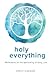 Holy Everything: Reflections on the Spirituality of Daily Life