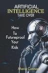 Artificial Intelligence Takeover: How to Futureproof your Kids Artificial Intelligence Takeover: How to Futureproof your Kids