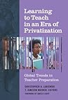 Learning to Teach in an Era of Privatization: Global Trends in Teacher Preparation