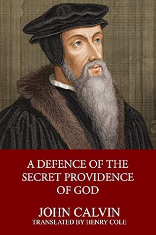 Calvin's Calvinism: A Defence of the Secret Providence of God