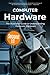 Computer Hardware: The Illustrated Guide to Understanding Computer Hardware