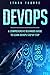 DEVOPS: A COMPREHENSIVE BEGINNERS GUIDE TO LEARN DEVOPS STEP BY STEP