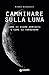 Camminare sulla Luna: Come ...