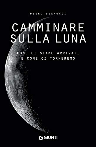 Camminare sulla Luna: Come ci siamo arrivati e come ci torneremo (Kindle Edition)