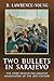 Two Bullets In Sarajevo: The Story Behind The Greatest Assassination Of The 20th Century