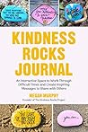 The Kindness Rocks Journal: An Interactive Space to Work through Difficult Times and Create Inspiring Messages to Share with Others