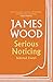 Serious Noticing: Selected Essays
