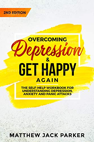 Overcoming Depression - Get Happy Again: The Self-Help Workbook for Understanding Depression, Anxiety and Panic Attacks (Kindle Edition)