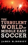 The Turbulent World of Middle East Soccer The Turbulent World of Middle East Soccer