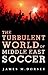 The Turbulent World of Middle East Soccer by James M. Dorsey