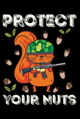 Pro Gun AR15 Notebook Protect Your Nuts: Notebook, Diary and Journal for your Notes, Todos and dates. Great gift idea for all squirrel friends. (Paperback)