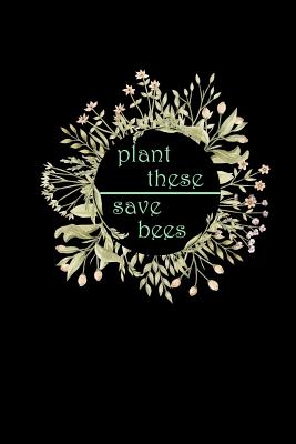 Plant These Save Bees: Sketchbook 6x9 Blank For Nature Lover - Beekeeper & Environmentalist Gifts Notebook & Drawing Book - Planting Trees & Flowers For Gardeners (Paperback)