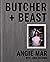 Butcher and Beast: Mastering the Art of Meat: A Cookbook