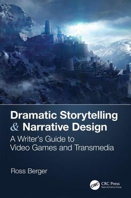 Dramatic Storytelling & Narrative Design: A Writer’s Guide to Video Games and Transmedia (Paperback)