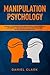 Manipulation Psychology: The Best Techniques to Influence People Using Persuasion and Empath + The Unknown Dark Secrets of Reading People and Human Behavior