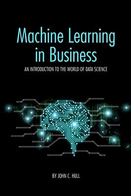 Machine Learning in Business: An Introduction to the World of Data Science (Paperback)