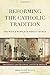 Reforming the Catholic Trad...