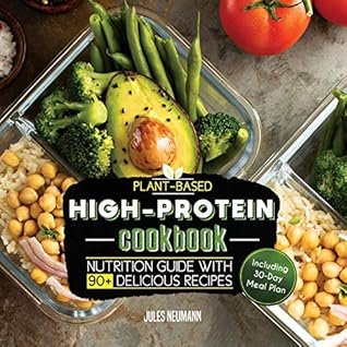 Plant Based High Protein Cookbook Nutrition Guide With 90 Delicious Recipes Including 30 Day Meal Plan By Jules Neumann