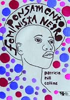 Pensamento feminista negro: conhecimento, consciência e a política do empoderamento