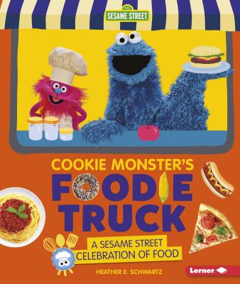 Cookie Monster's Foodie Truck: A Sesame Street (R) Celebration of Food