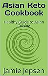 Asian Keto Cookbook: Healthy Guide to Asian Cuisine Asian Keto Cookbook: Healthy Guide to Asian Cuisine