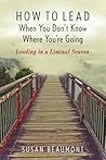 How to Lead When You Don't Know Where You are Going by Susan Beaumont