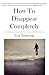 How To Disappear Completely by Troy Nethercott