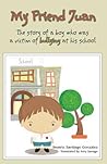 My Friend Juan: The Story of a boy who was a victim of buyllling