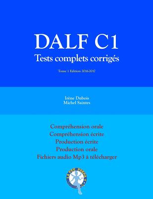 DALF C1 Tests complets corrigés: Compréhension orale, compréhension écrite, production écrite, production orale (Tests Dalf C1) (French Edition)