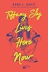 Tiffany Sly Lives Here Now by Dana L. Davis