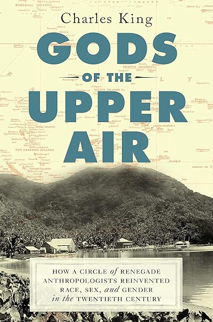 Gods of the Upper Air: How a Circle of Renegade Anthropologists Reinvented Race, Sex, and Gender in the Twentieth Century