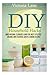 DIY Household Hacks: Make Natural Cleaners! Learn the Most Effective, Organic and Essential Green Cleaning Recipes