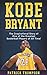 Kobe Bryant: The Inspirational Story of One of the Greatest Basketball Players of All Time!