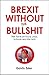 Brexit Without the Bullshit: The Facts on Food, Hms, Jobs and Travel