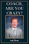 Coach, Are You Crazy? by Andy Hawks Coach, Are You Crazy? by Andy Hawks