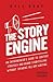 The Story Engine: An entrepreneur's guide to content strategy and brand storytelling without spending all day writing