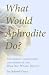 What Would Aphrodite Do?: B...