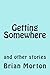 Getting Somewhere: and othe...
