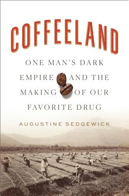 Coffeeland: One Man's Dark Empire and the Making of Our Favorite Drug (Hardcover)