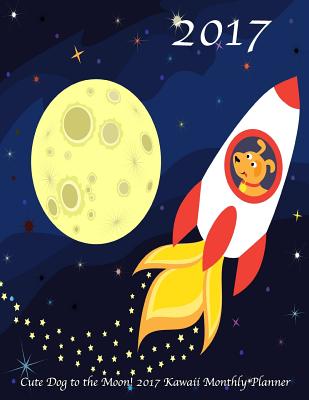 Cute Dog To The Moon 17 Kawaii Monthly Planner 16 Month August 16 December 17 Academic Calendar With Large 8 5x11 Pages By Not A Book