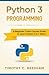 Python 3 Programming: A Beginner Crash Course Guide to Learn Python 3 in 1 Week