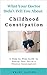 What Your Doctor Didn't Tell You About Childhood Constipation