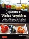 Japanese Pickled Vegetables: 129 Homestyle Recipes for Traditional Brined, Vinegared and Fermented Pickles