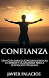 CONFIANZA: Una Guía para la Confianza, Vencer el Miedo y la Ansiedad por la Superación Personal